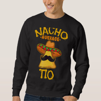 Nacho Average Tio Mexican Dish Uncle Cinco De Mayo Sweatshirt