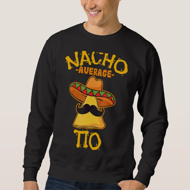 Nacho Average Tio Mexican Dish Uncle Cinco De Mayo Sweatshirt (Front)