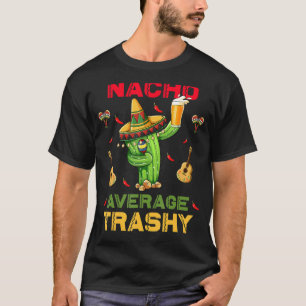 Nacho Average Trashy Cinco De Mayo Mexican Fiesta  T-Shirt