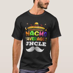 Nacho Average Uncle  Cinco De Mayo Mexican Party T-Shirt