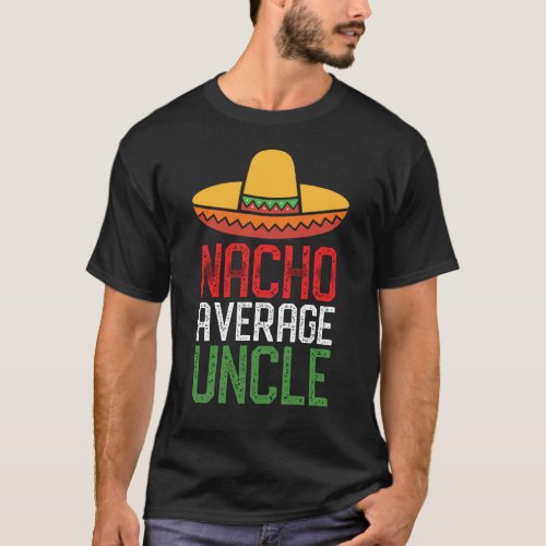 Nacho Average Uncle Funny Cinco De Mayo Uncle Gift T_Shirt