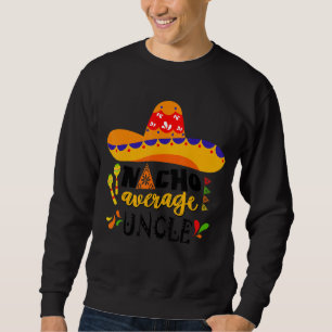 Nacho Average Uncle Mexican Cinco De Mayo Fiesta F Sweatshirt