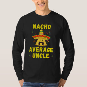 Nacho Average Uncle Mexican for El Tio On Cinco De T-Shirt