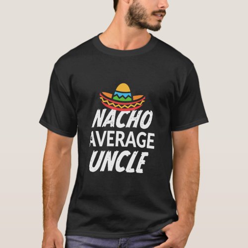 Nacho average Uncle shirt mens t_shirt funny gift