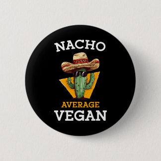 Nacho Average Vegan Friend Fun Mexican Joke Cinco  Button