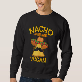 Nacho Average Vegan Mexican Veganism Cinco De Mayo Sweatshirt
