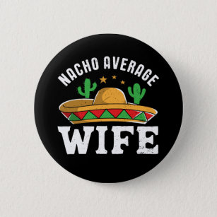 Nacho Average Wife Funny Mexican Food Pun Button