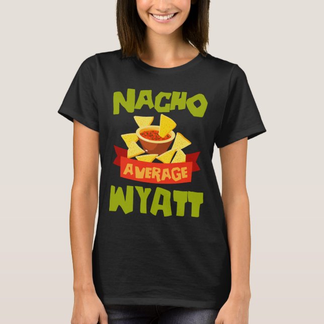 Nacho Average Wyatt Funny Birthday Personalized T-Shirt (Front)