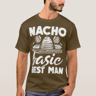 Nacho Basic Best Man Wedding Funny Bachelor Party T-Shirt