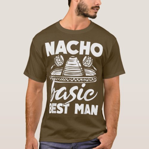 Nacho Basic Best Man Wedding Funny Bachelor Party  T_Shirt