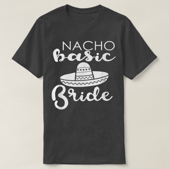 Nacho Basic Bride Wedding Funny Meico Parody  T-Shirt (Design Front)