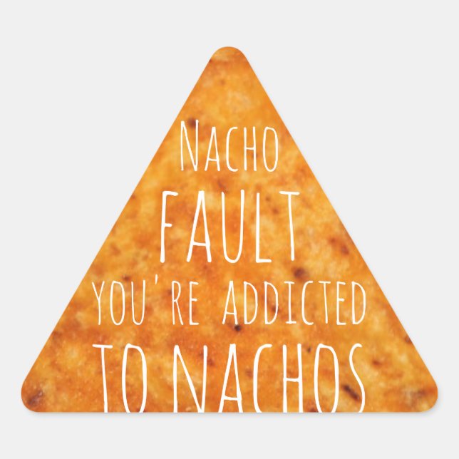 Nacho Fault You're Addicted to Nachos  Triangle Sticker (Front)