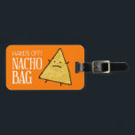 Nacho Luggage Tag<br><div class="desc">Hands off! Nacho Bag!! To protect your bag from getting lost, use this cool luggage tag to set your bag apart from all the others.</div>