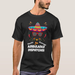Nacho Your Average Ambulance Dispatcher  Sarcastic T-Shirt
