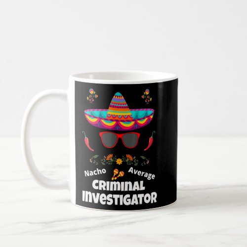 Nacho Your Average Criminal Investigator  Sarcasti Coffee Mug