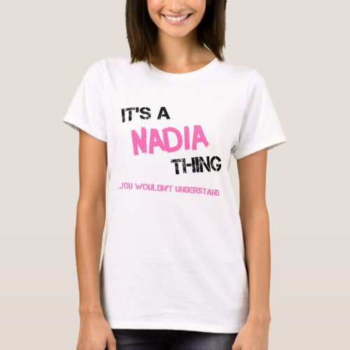 Nadia thing you wouldnt understand name T_Shirt