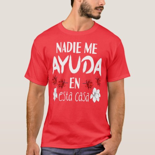 Nadie Me Ayuda En Esta Casa 1 T_Shirt