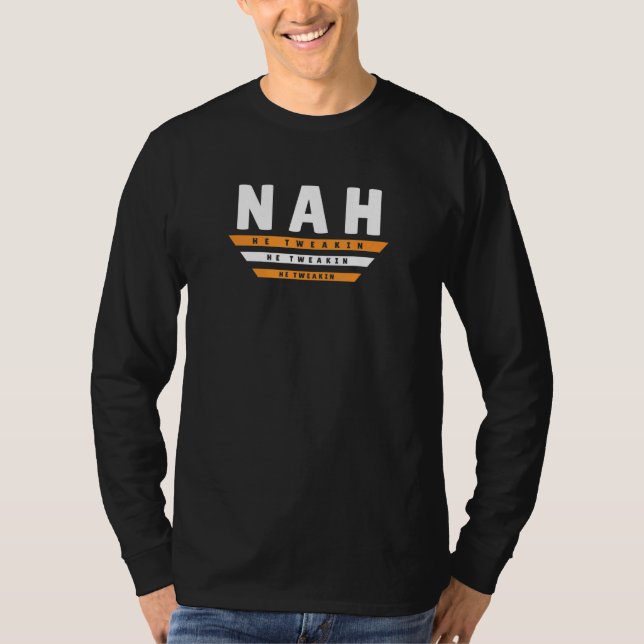 Nah He Tweaking Internet Meme Joke 2 T-Shirt (Front)