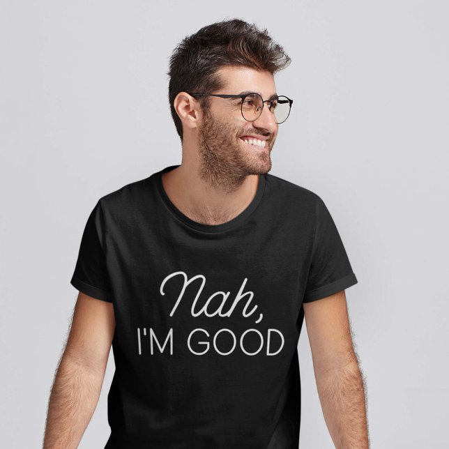Nah I’m Good T-Shirt (Creator Uploaded)