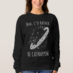 Nah I rather be catnapping dreaming cosmic cat spa Sweatshirt