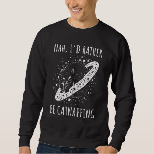 Nah I rather be catnapping dreaming cosmic cat spa Sweatshirt