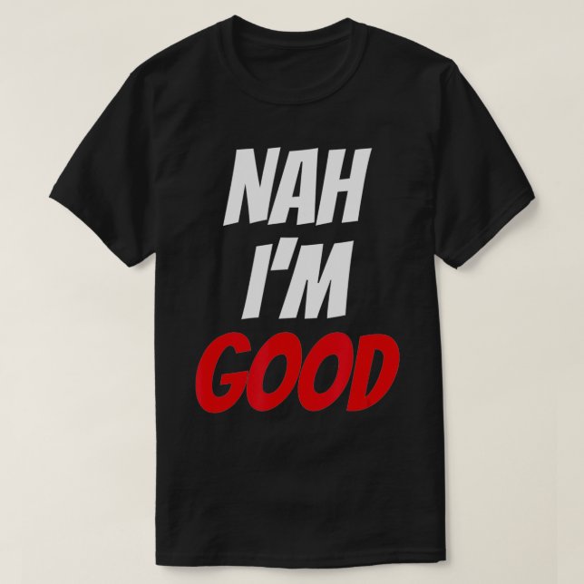 Nah I'm Good Clothing Funny Valentine Day Gift for T-Shirt (Design Front)