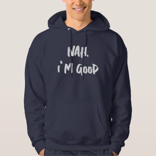 Nah Im Good Print Hoodie Customizable Print Hoodie