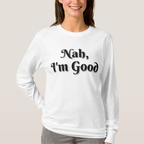 Nah Im Good Shirt