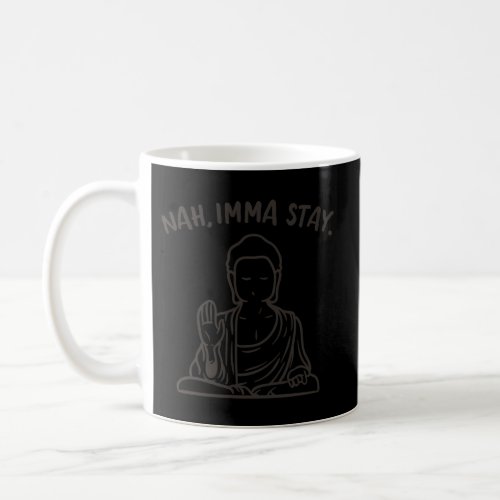 Nah Imma Stay Yoga Namaste Meditation Coffee Mug