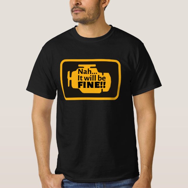 Nah...It will be fine!! Check Engine Light funny T-Shirt (Front)
