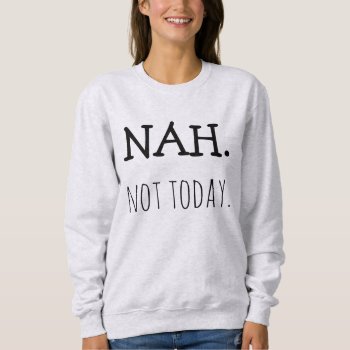 Nah Not Today Women's Raglan Sweatshirt by OniTees at Zazzle