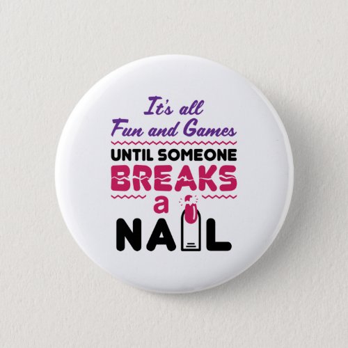 Nail Tech All Fun and Games Until Breaks Nail Button