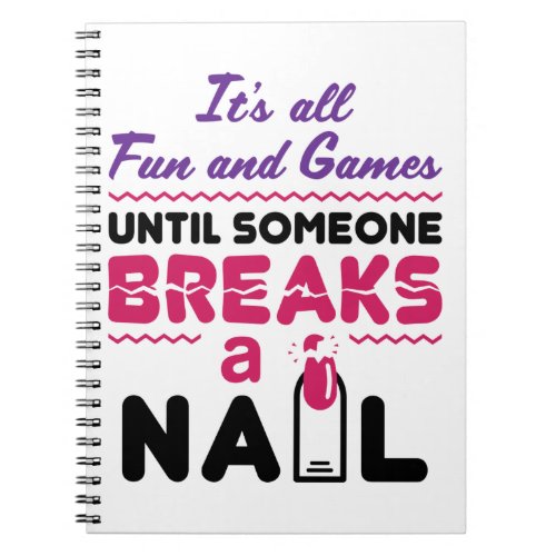 Nail Tech All Fun and Games Until Breaks Nail Notebook