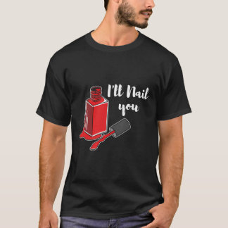 Nail Tech I'Ll Nail You Manicurist Technician Arti T-Shirt