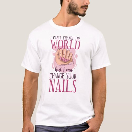 Nail Tech Nail Artist I CanT Change The World But T_Shirt