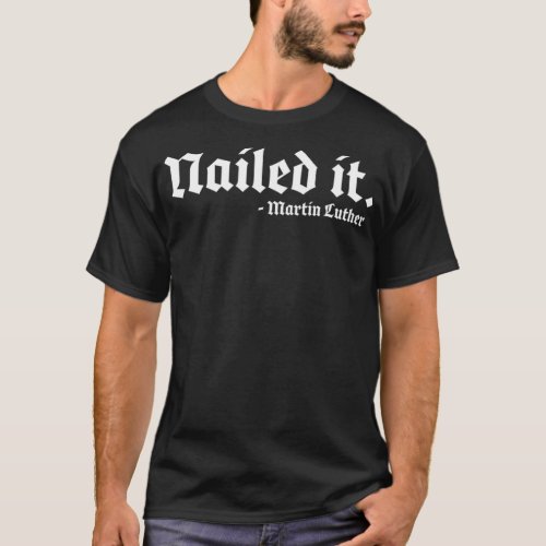 Nailed it Martin Luther Funny Reformed Theology  T_Shirt