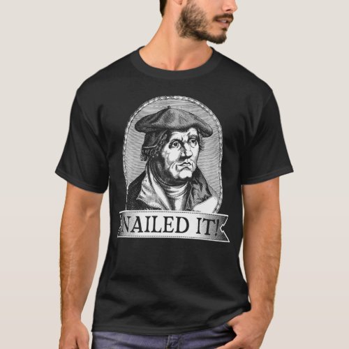 Nailed It Martin Luther Reformation Day Theology H T_Shirt