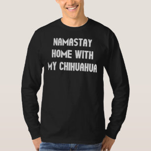Namastay Home With My Chihuahua T-Shirt