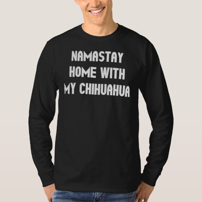 Namastay Home With My Chihuahua T-Shirt (Front)