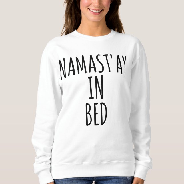 Namast'ay In Bed Funny Crewneck Sweatshirt (Front)