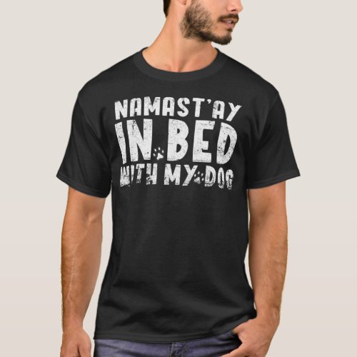 Namastay In My Bed With My Cute Dog Lazy Stay At H T_Shirt