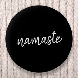 Namaste | Black Yoga Modern Spiritual Meditation Button<br><div class="desc">Simple, stylish "namaste" quote art design in modern minimalist handwritten script typography on a bold black background. The slogan can easily be personalized with your own words for a perfect gift for a yoga bunny or pilates lover! Namasté literally means "greetings to you." In the Vedas, namaste mostly occurs as...</div>