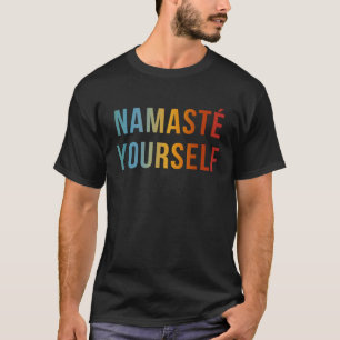 Namaste Yourself Cool Anti Yoga Quote T-Shirt