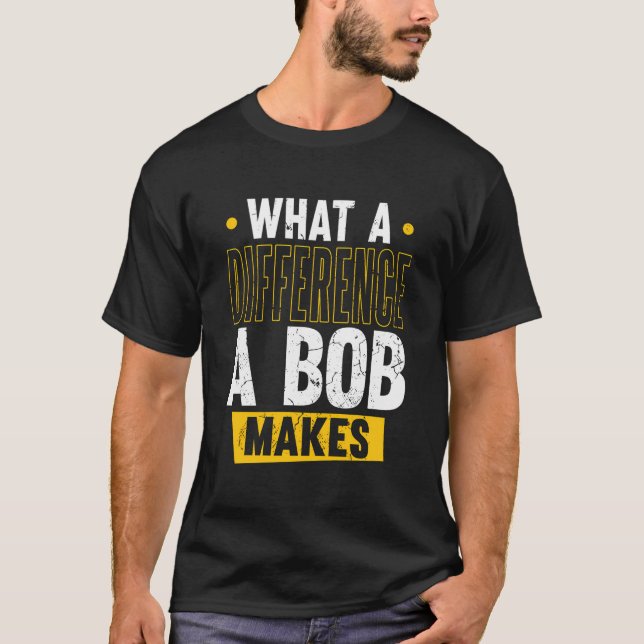 Name Bob Birthday Forename What A Difference A Bob T-Shirt (Front)