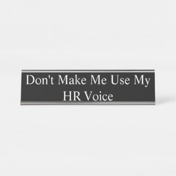 Name Plate - Don't Make Me Use My Hr Voice  by AsTimeGoesBy at Zazzle