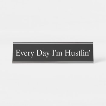 Name Plate - Every Day I'm Hustlin'  by AsTimeGoesBy at Zazzle