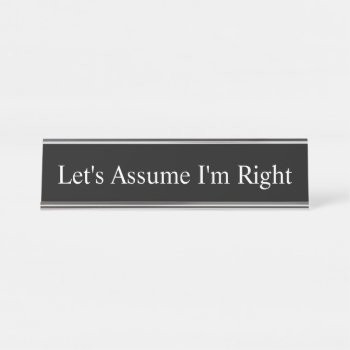 Name Plate - Let's Assume I'm Right  by AsTimeGoesBy at Zazzle