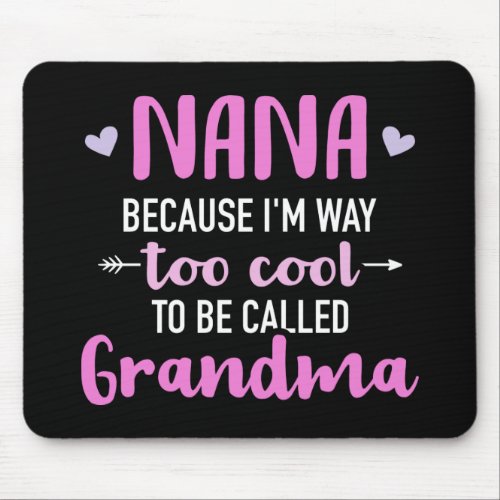 Nana because Im way too cool to be called grandma Mouse Pad