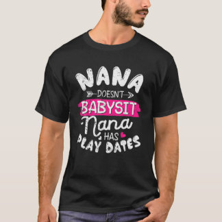 Nana Doesn't Babysit Nana Has Play Dates Funny Nan T-Shirt