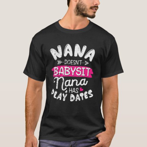 Nana Doesnt Babysit Nana Has Play Dates Funny Nan T_Shirt